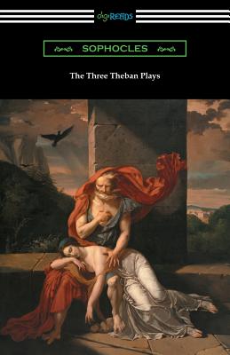 The Three Theban Plays: Antigone, Oedipus the King, and Oedipus at Colonus (Translated by Francis Storr with Introductions by Richard C. Jebb) - Sophocles, and Storr, Francis (Translated by), and Jebb, Richard Claverhouse, Sir (Introduction by)