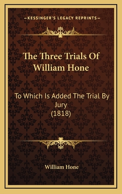The Three Trials of William Hone: To Which Is Added the Trial by Jury (1818) - Hone, William