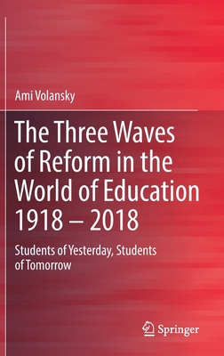 The Three Waves of Reform in the World of Education 1918 - 2018: Students of Yesterday, Students of Tomorrow - Volansky, Ami