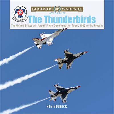 The Thunderbirds: The United States Air Force's Flight Demonstration Team, 1953 to the Present - Neubeck, Ken