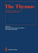 The Thymus: Diagnostic Imaging, Functions, and Pathologic Anatomy - Walter, Eberhard (Editor), and Willich, Eberhard (Editor), and Webb, W Richard, M.D. (Editor)