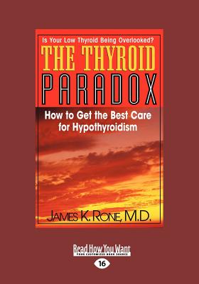 The Thyroid Paradox: How to Get the Best Care for Hypothyroidism - Rone, James K.