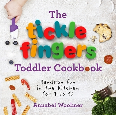 The Tickle Fingers Toddler Cookbook: Hands-on Fun in the Kitchen for 1 to 4s - Woolmer, Annabel