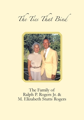 The Ties that Bind: The Family of Ralph P. Rogers Jr. & M. Elizabeth Stutts Rogers - Willoughby, Lynn