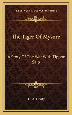 The Tiger Of Mysore: A Story Of The War With Tippoo Saib - Henty, G a