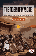 The Tiger of Mysore: A Story of the War with Tippoo Saib