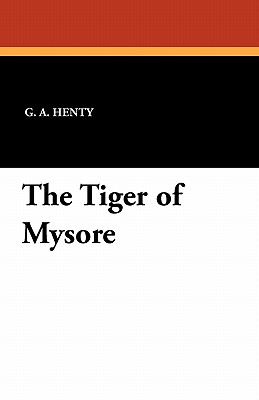 The Tiger of Mysore - Henty, G A