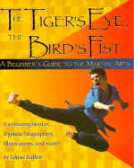 The Tiger's Eye, the Bird's Fist: A Beginner's Guide to the Martial Arts Fascinating Stories, Legends, Biographies, Illustrations, and More!