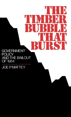 The Timber Bubble That Burst: Government Policy and the Bailout of 1984 - Mattey, Joe P