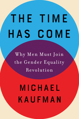 The Time Has Come: Why Men Must Join the Gender Equality Revolution - Kaufman, Michael