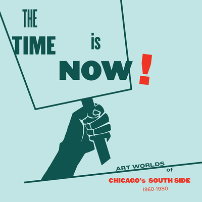 The Time Is Now!: Art Worlds of Chicago's South Side, 1960-1980 - Zorach, Rebecca (Memoir by), and Baker, Marissa H (Memoir by), and Hazel, Tempestt (Memoir by)