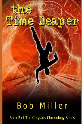The Time Leaper: Book 2 of The Chrysalis Chronology Series - Miller, Bob