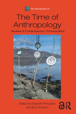 The Time of Anthropology: Studies of Contemporary Chronopolitics - Kirtsoglou, Elisabeth (Editor), and Simpson, Bob (Editor)