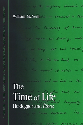 The Time of Life: Heidegger and Ethos - McNeill, William