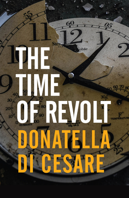 The Time of Revolt - Di Cesare, Donatella, and Broder, David (Translated by)