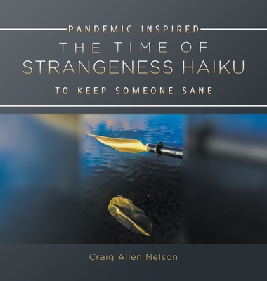 The Time of Strangeness Haiku - Pandemic Inspired to Keep Someone Sane - Nelson, Craig Allen