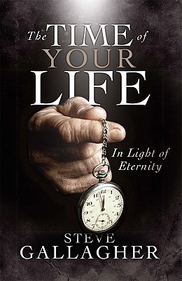 The Time of Your Life: In Light of Eternity - Gallagher, Steve