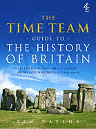 The Time Team Guide to the History of Britain: Everything You Need to Know about Our History Since 650 000 BC