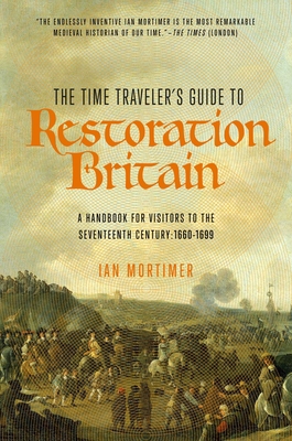 The Time Traveler's Guide to Restoration Britain - Mortimer, Ian