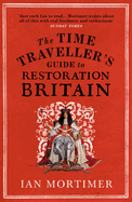 The Time Traveller's Guide to Restoration Britain: Life in the Age of Samuel Pepys, Isaac Newton and The Great Fire of London