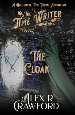 The Time Writer and The Cloak: A Historical Time Travel Adventure - Crawford, Alex R