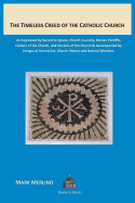 The Timeless Creed of the Catholic Church: As Expressed by Sacred Scripture, Church Councils, Roman Pontiffs, Fathers of the Church, and Doctors of the Church Accompanied by Images of Sacred Art, Church History and Natural Wonders