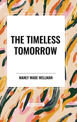 The Timeless Tomorrow - Wellman, Manly