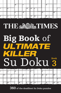 The Times Big Book of Ultimate Killer Su Doku book 3: 360 of the Deadliest Su Doku Puzzles