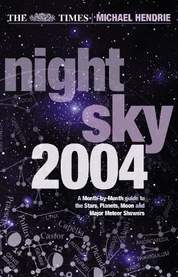 The Times Night Sky 2004: A Month-By-Month Guide to the Stars, Planets, Moon, and Major Meteor Showers - Hendrie, Michael