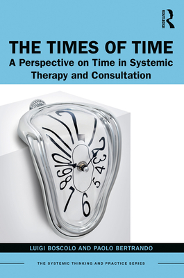 The Times of Time: A Perspective on Time in Systemic Therapy and Consultation - Boscolo, Luigi, and Bertrando, Paolo