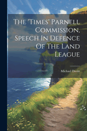 The 'times' Parnell Commission, Speech In Defence Of The Land League