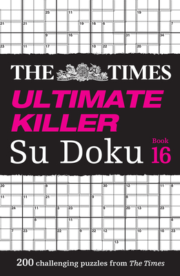 The Times Ultimate Killer Su Doku Book 16: 200 of the Deadliest Su Doku Puzzles - The Times Mind Games