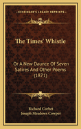 The Times' Whistle: Or a New Daunce of Seven Satires and Other Poems (1871)