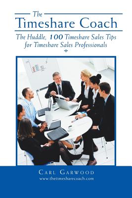 The Timeshare Coach: The Huddle, 100 Timeshare Sales Tips for Timeshare Sales Professionals - Garwood, Carl