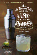 The Tippling Bros. a Lime and a Shaker: Discovering Mexican-Inspired Cocktails - Carducci, Tad, and Tanguay, Paul, and Akkam, Alia