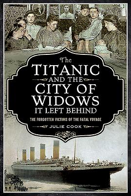 The Titanic and the City of Widows it left Behind: The Forgotten Victims of the Fatal Voyage - Cook, Julie