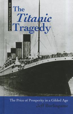 The Titanic Tragedy: The Price of Prosperity in a Gilded Age - Burlingame, Jeff