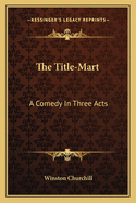 The Title-Mart: A Comedy in Three Acts