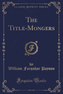 The Title-Mongers (Classic Reprint)