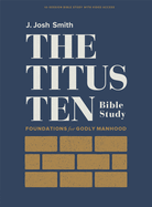The Titus Ten - Bible Study Book with Video Access: Foundations for Godly Manhood