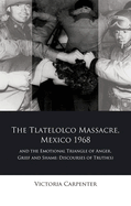 The Tlateloco Massacre, Mexico 1968, and the Emotional Triangle of Anger, Grief and Shame: Discourses of Truth(s)