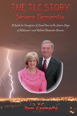 The TLC Story - Severe Dementia: A Guide for Caregivers of Loved Ones in the Severe Stage of Alzheimer's and Related Dementia Diseases - Connolly, Thomas J, and Connolly, Patrick J