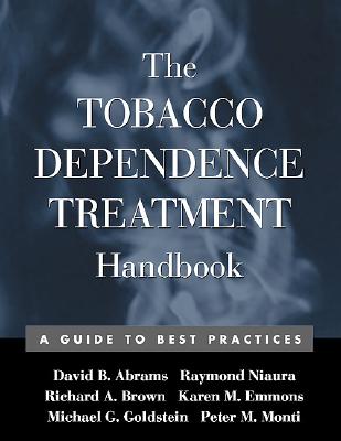 The Tobacco Dependence Treatment Handbook: A Guide to Best Practices - Abrams, David B, PhD, and Niaura, Raymond, PhD, and Brown, Richard A, PhD