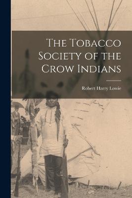 The Tobacco Society of the Crow Indians - Lowie, Robert Harry