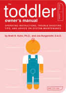 The Toddler Owner's Manual: Perating Instructions, Trouble-Shooting Tips, and Advice on System Maintenance