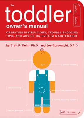 The Toddler Owner's Manual: Perating Instructions, Trouble-Shooting Tips, and Advice on System Maintenance - Kuhn, Brett R, and Borgenicht, Joe