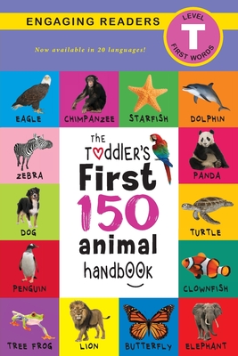The Toddler's First 150 Animal Handbook (Travel Edition): Pets, Aquatic, Forest, Birds, Bugs, Arctic, Tropical, Underground, Animals on Safari, and Farm Animals (Engaging Readers, Level T) - Lee, Ashley, and Roumanis, Alexis (Editor)