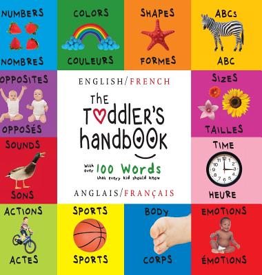 The Toddler's Handbook: Bilingual (English / French) (Anglais / Fran?ais) Numbers, Colors, Shapes, Sizes, ABC Animals, Opposites, and Sounds, with Over 100 Words That Every Kid Should Know (Engage Early Readers: Children's Learning Books) - Martin, Dayna, and Roumanis, A R (Editor)