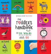 The Toddler's Handbook: Bilingual (English / Hindi) (&#2309;&#2306;&#2327;&#2381;&#2352;&#2387;&#2332;&#2364;&#2368; / &#2361;&#2367;&#2306;&#2342;&#2368;) Numbers, Colors, Shapes, Sizes, ABC Animals, Opposites, and Sounds, with over 100 Words that...