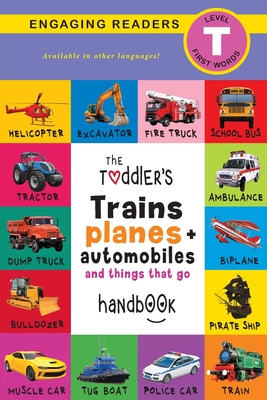 The Toddler's Trains, Planes, and Automobiles and Things That Go Handbook: Pets, Aquatic, Forest, Birds, Bugs, Arctic, Tropical, Underground, Animals on Safari, and Farm Animals (Engaging Readers, Level T) - Lee, Ashley, and Roumanis, Alexis (Editor)